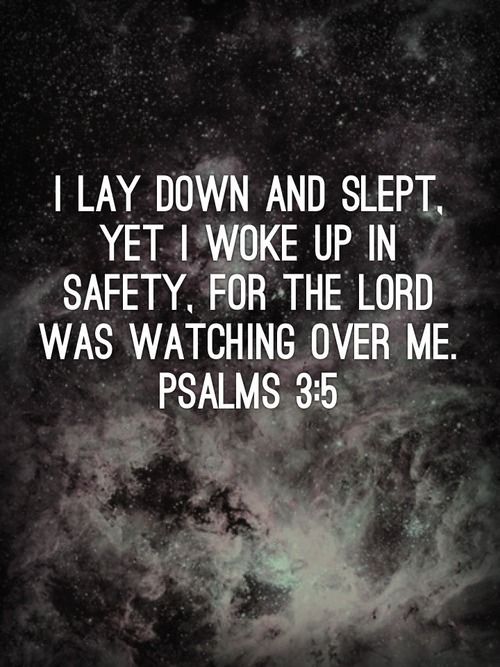 I lay down and slept, yet I woke up in safety, for the Lord was watching over me