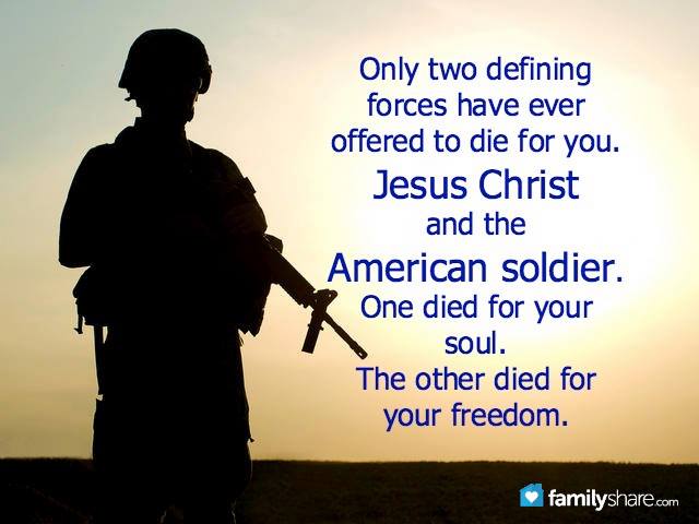 Only two defining forces have died for us. Jesus Christ and the American soldier