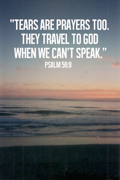 Tears are prayers too. They travel to God when we can't speak